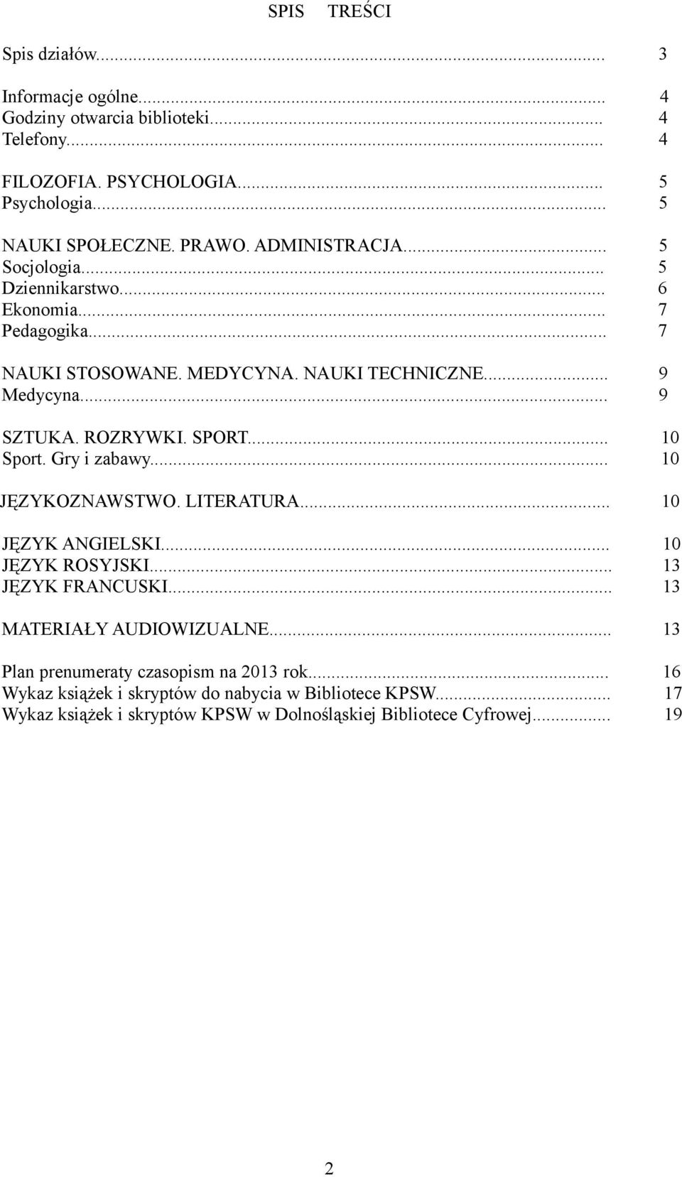 SPORT... 10 Sport. Gry i zabawy... 10 JĘZYKOZNAWSTWO. LITERATURA... 10 JĘZYK ANGIELSKI... 10 JĘZYK ROSYJSKI... 13 JĘZYK FRANCUSKI... 13 MATERIAŁY AUDIOWIZUALNE.