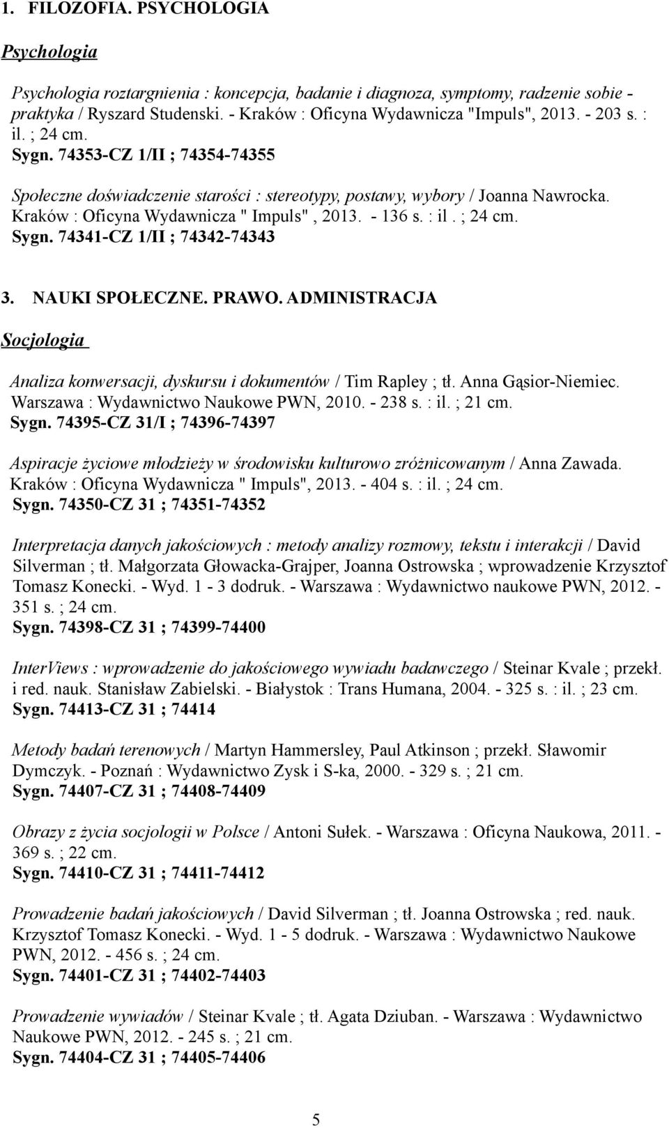 NAUKI SPOŁECZNE. PRAWO. ADMINISTRACJA Socjologia Analiza konwersacji, dyskursu i dokumentów / Tim Rapley ; tł. Anna Gąsior-Niemiec. Warszawa : Wydawnictwo Naukowe PWN, 2010. - 238 s. : il. ; 21 cm.