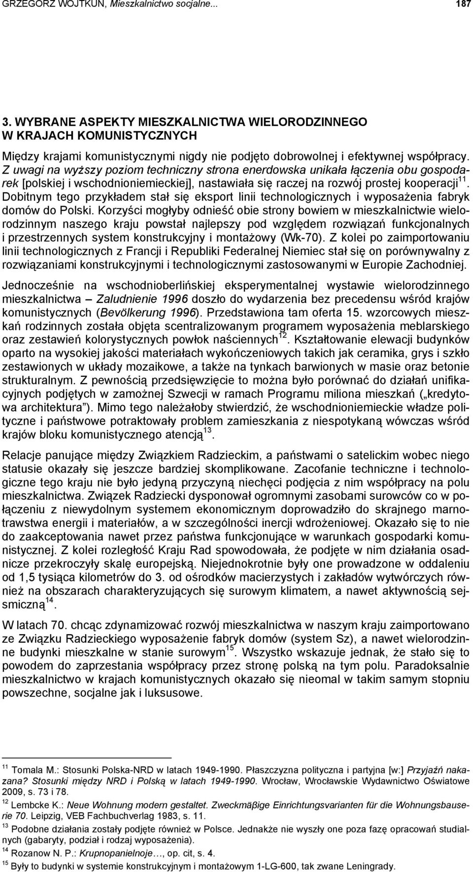 Z uwagi na wyższy poziom techniczny strona enerdowska unikała łączenia obu gospodarek [polskiej i wschodnioniemieckiej], nastawiała się raczej na rozwój prostej kooperacji 11.