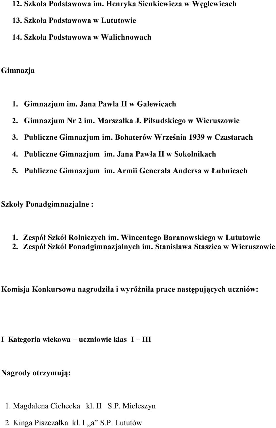 Publiczne Gimnazjum im. Armii Generała Andersa w Łubnicach Szkoły Ponadgimnazjalne : 1. Zespół Szkół Rolniczych im. Wincentego Baranowskiego w 2. Zespół Szkół Ponadgimnazjalnych im.