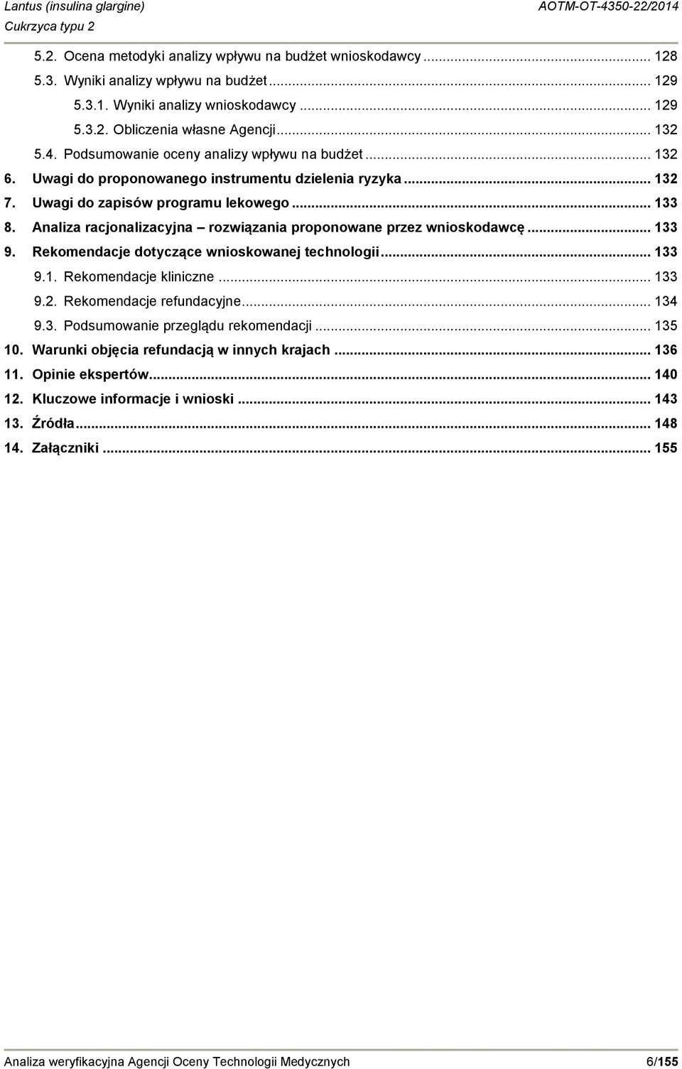 Analiza racjonalizacyjna rozwiązania proponowane przez wnioskodawcę... 133 9. Rekomendacje dotyczące wnioskowanej technologii... 133 9.1. Rekomendacje kliniczne... 133 9.2. Rekomendacje refundacyjne.