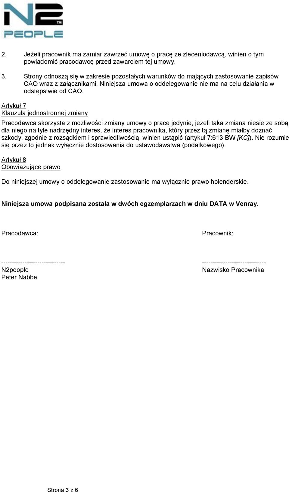 Artykuł 7 Klauzula jednostronnej zmiany Pracodawca skorzysta z możliwości zmiany umowy o pracę jedynie, jeżeli taka zmiana niesie ze sobą dla niego na tyle nadrzędny interes, że interes pracownika,