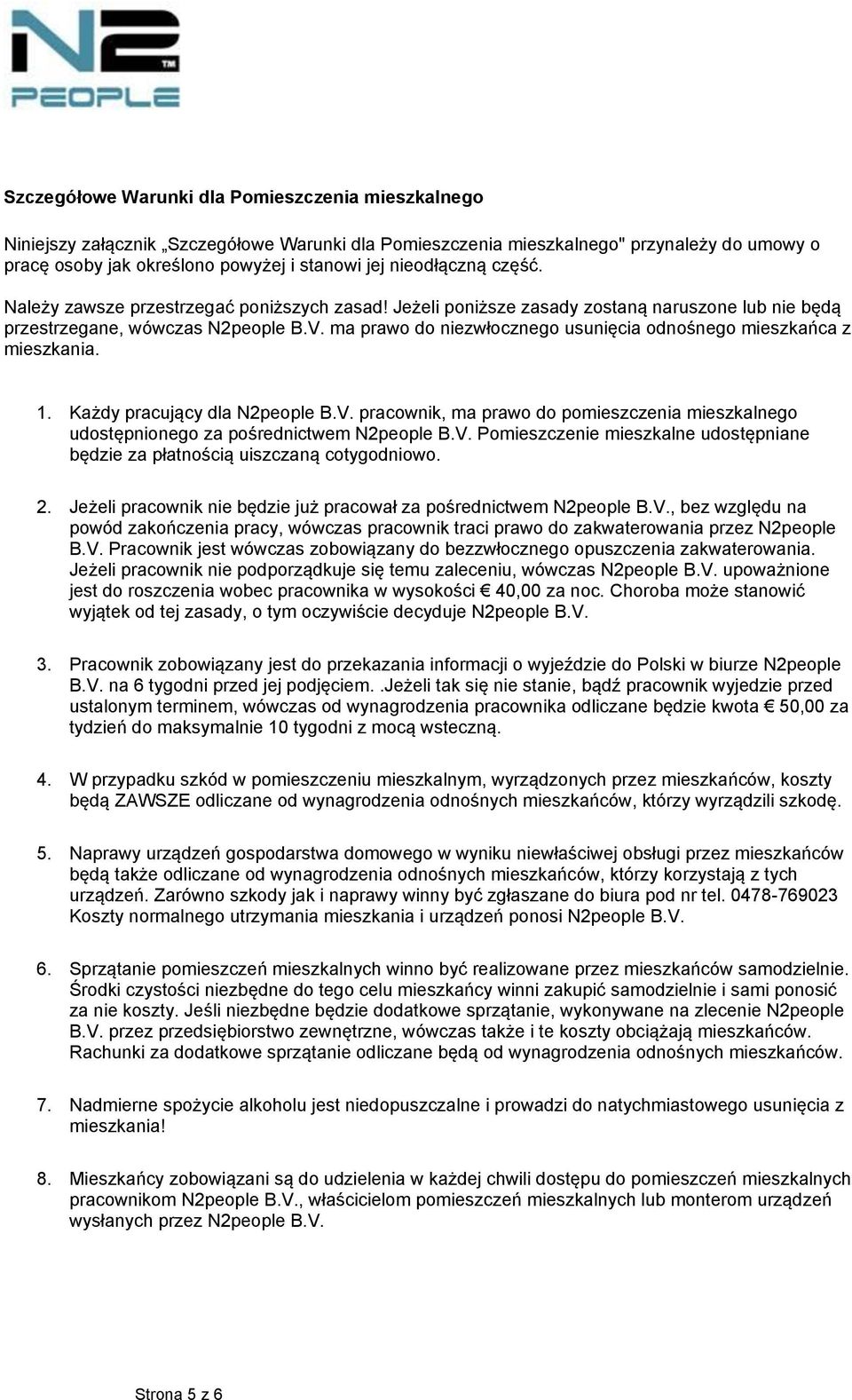 ma prawo do niezwłocznego usunięcia odnośnego mieszkańca z mieszkania. 1. Każdy pracujący dla N2people B.V.