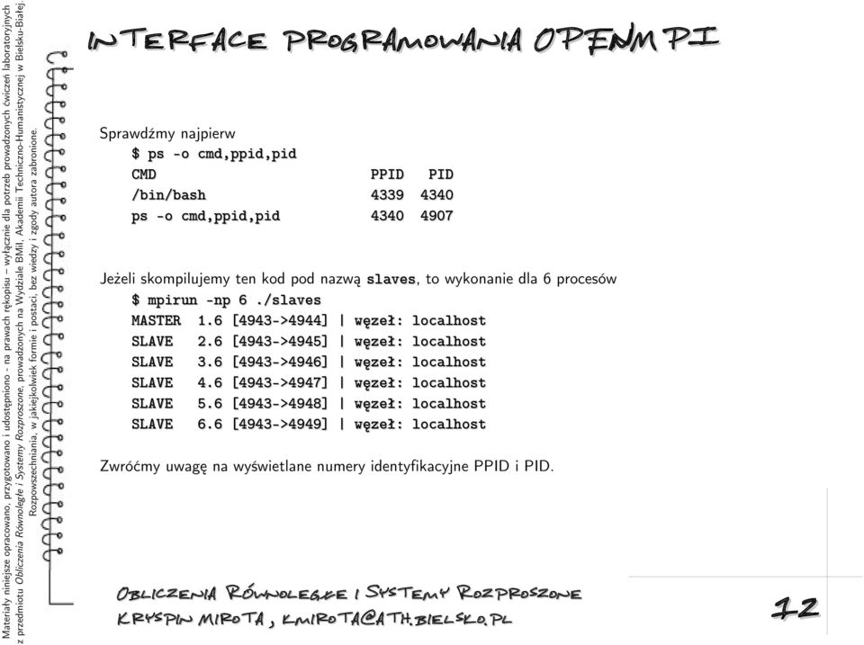 dla 6 procesów $ mpirun -np 6./slaves MASTER 1.6 [4943->4944] węzeł: localhost SLAVE 2.6 [4943->4945] węzeł: localhost SLAVE 3.