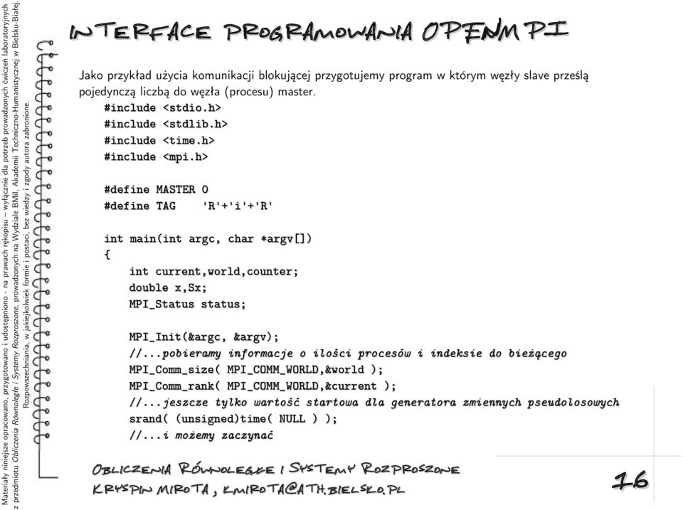 h> #include <mpi.h> #define MASTER 0 #define TAG 'R'+'i'+'R' int main(int argc, char *argv[]) { int current,world,counter; double x,sx; MPI_Status status; MPI_Init(&argc, &argv); //.