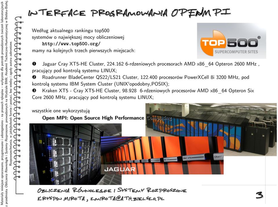 162 6-rdzeniowych procesorach AMD x86_64 Opteron 2600 MHz, pracujący pod kontrolą systemu LINUX; ➋ Roadrunner BladeCenter QS22/LS21 Cluster, 122.