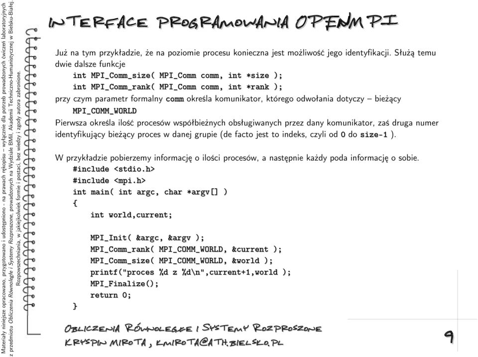 dotyczy bieżący MPI_COMM_WORLD Pierwsza określa ilość procesów współbieżnych obsługiwanych przez dany komunikator, zaś druga numer identyfikujący bieżący proces w danej grupie (de facto jest to
