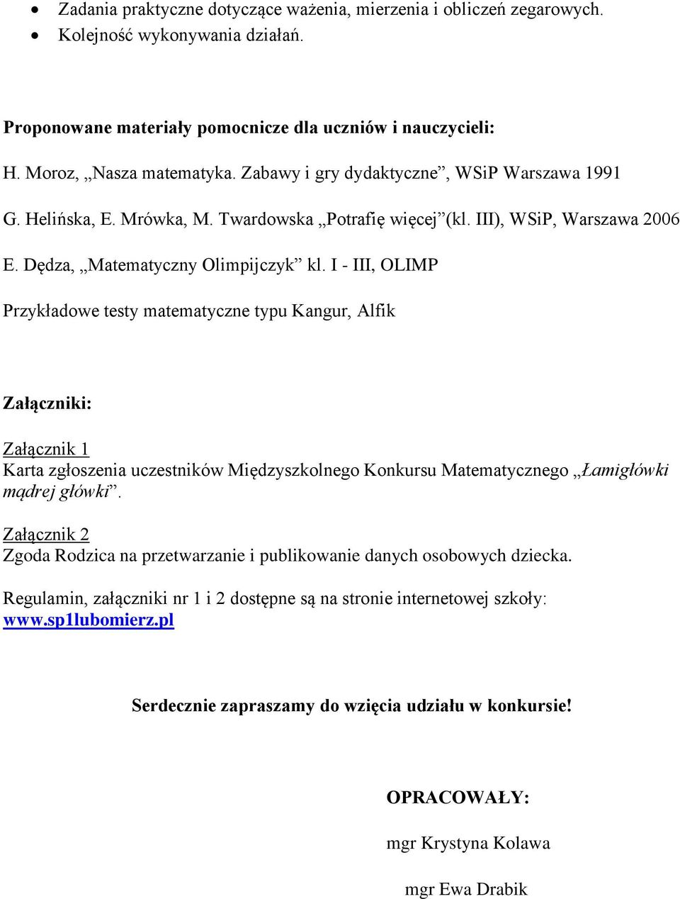 I - III, OLIMP Przykładowe testy matematyczne typu Kangur, Alfik Załączniki: Załącznik 1 Karta zgłoszenia uczestników Międzyszkolnego Konkursu Matematycznego Łamigłówki mądrej główki.