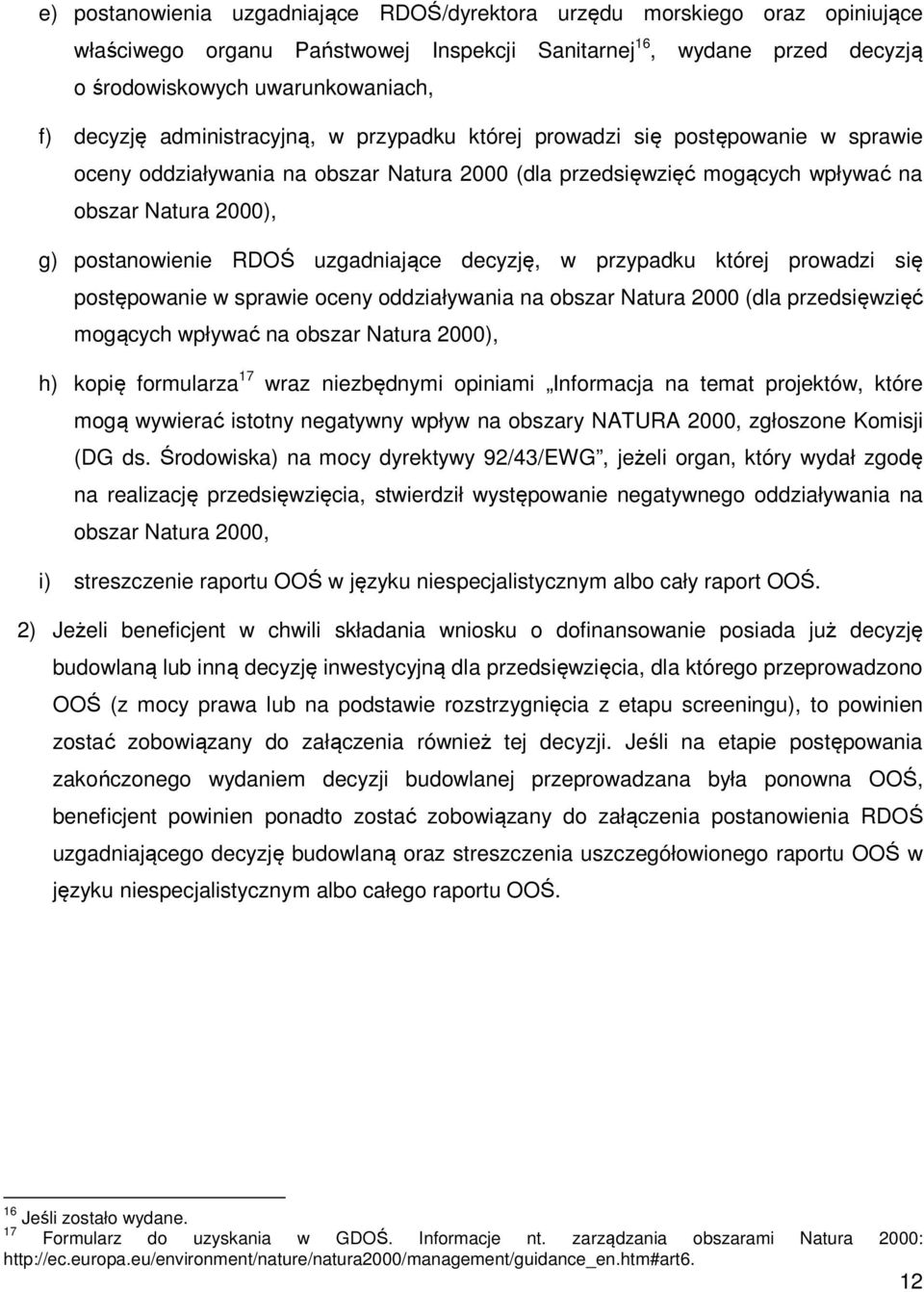 uzgadniające decyzję, w przypadku której prowadzi się postępowanie w sprawie oceny oddziaływania na obszar Natura 2000 (dla przedsięwzięć mogących wpływać na obszar Natura 2000), h) kopię formularza