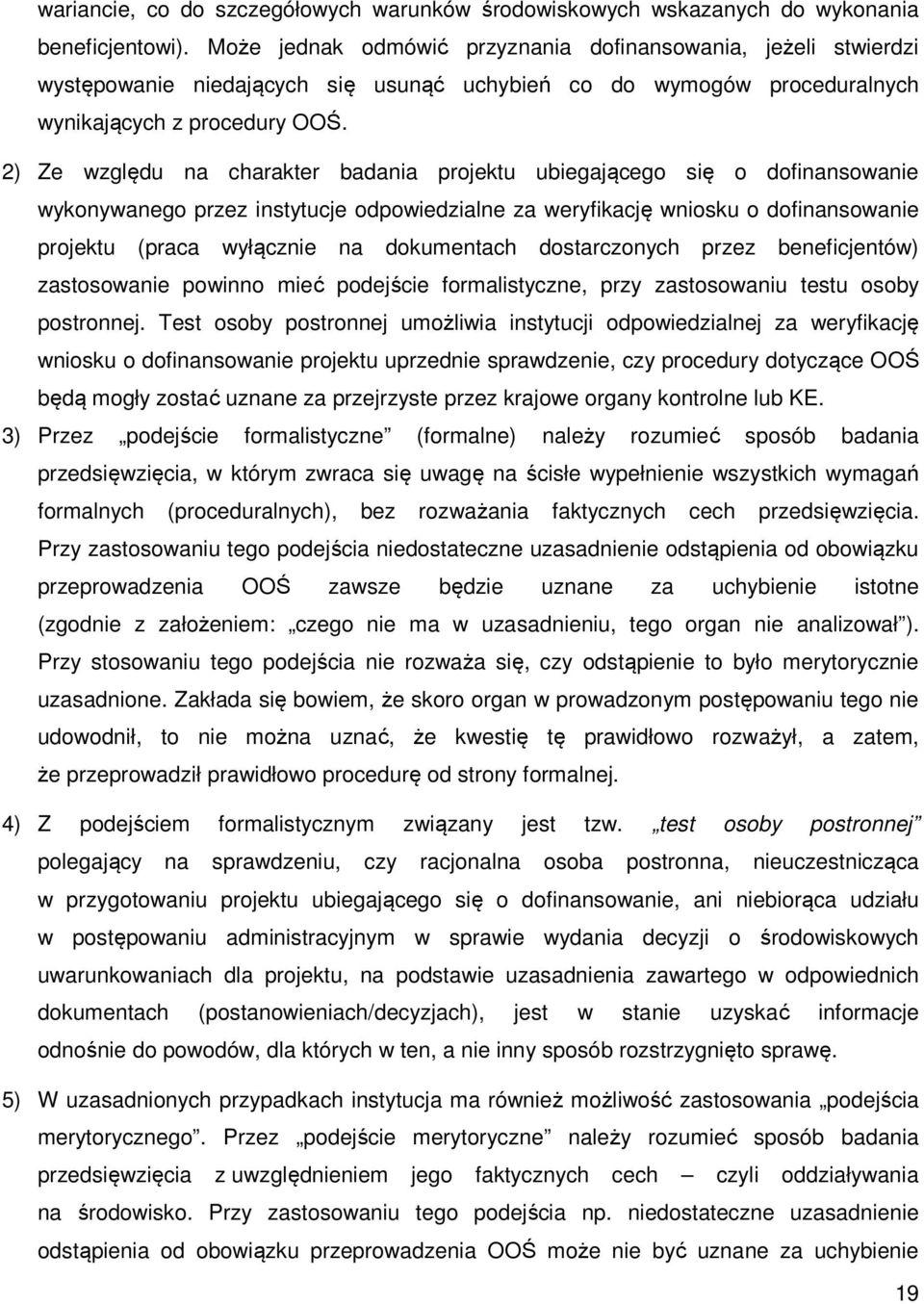 2) Ze względu na charakter badania projektu ubiegającego się o dofinansowanie wykonywanego przez instytucje odpowiedzialne za weryfikację wniosku o dofinansowanie projektu (praca wyłącznie na