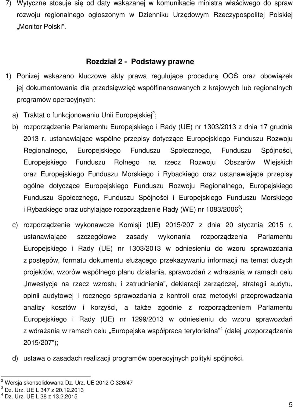 programów operacyjnych: a) Traktat o funkcjonowaniu Unii Europejskiej 2 ; b) rozporządzenie Parlamentu Europejskiego i Rady (UE) nr 1303/2013 z dnia 17 grudnia 2013 r.