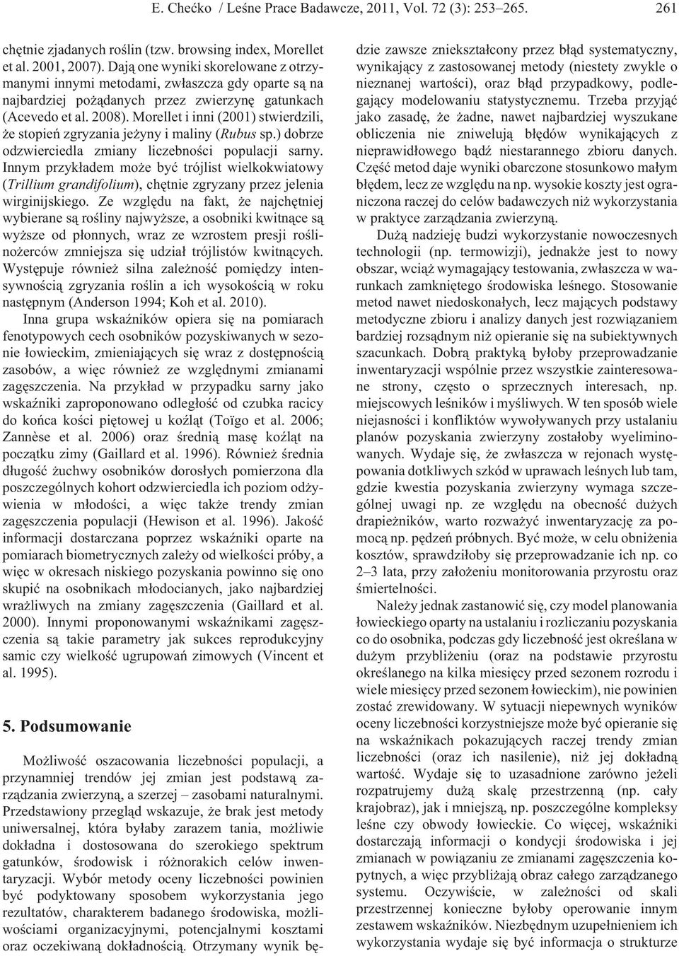 Morellet i inni (2001) stwierdzili, e stopieñ zgryzania je yny i maliny (Rubus sp.) dobrze odzwierciedla zmiany liczebnoœci populacji sarny.