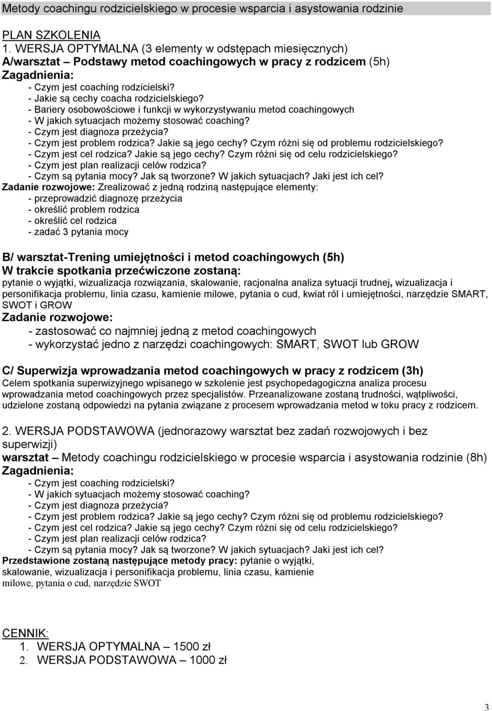 - Jakie są cechy coacha rodzicielskiego? - Bariery osobowościowe i funkcji w wykorzystywaniu metod coachingowych - W jakich sytuacjach możemy stosować coaching? - Czym jest diagnoza przeżycia?