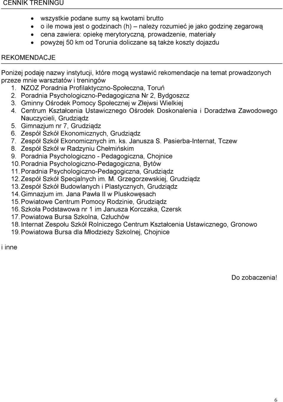 NZOZ Poradnia Profilaktyczno-Społeczna, Toruń 2. Poradnia Psychologiczno-Pedagogiczna Nr 2, Bydgoszcz 3. Gminny Ośrodek Pomocy Społecznej w Złejwsi Wielkiej 4.