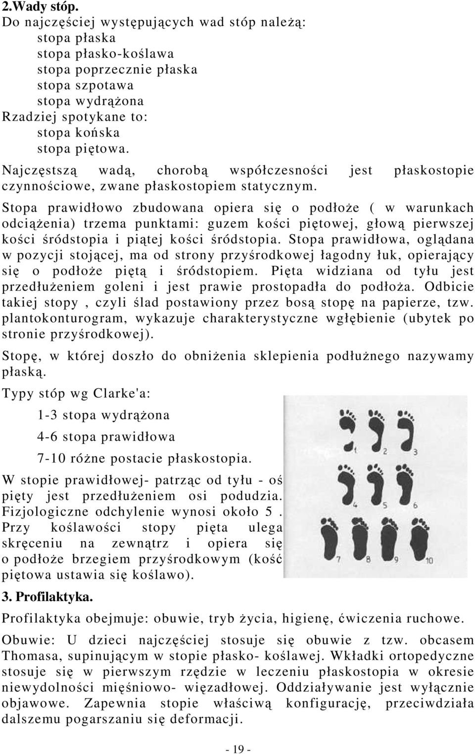 Stopa prawidłowo zbudowana opiera się o podłoŝe ( w warunkach odciąŝenia) trzema punktami: guzem kości piętowej, głową pierwszej kości śródstopia i piątej kości śródstopia.