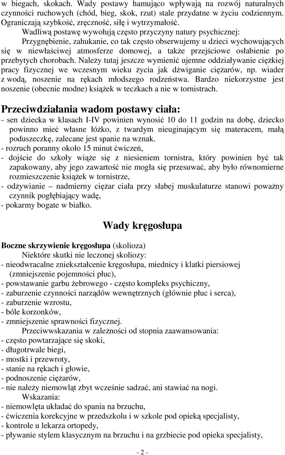 Wadliwą postawę wywołują często przyczyny natury psychicznej: Przygnębienie, zahukanie, co tak często obserwujemy u dzieci wychowujących się w niewłaściwej atmosferze domowej, a takŝe przejściowe