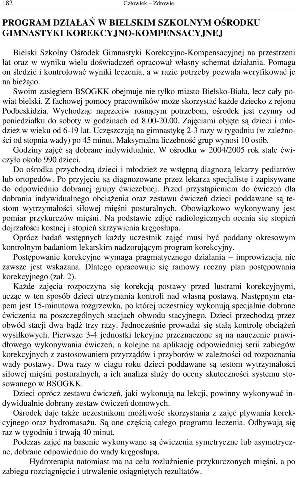 Swoim zasięgiem BSOGKK obejmuje nie tylko miasto Bielsko-Biała, lecz cały powiat bielski. Z fachowej pomocy pracowników może skorzystać każde dziecko z rejonu Podbeskidzia.