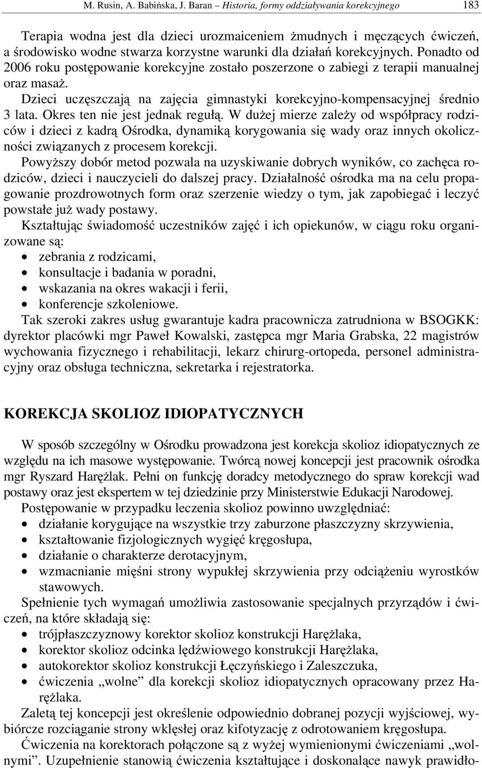 Ponadto od 2006 roku postępowanie korekcyjne zostało poszerzone o zabiegi z terapii manualnej oraz masaż. Dzieci uczęszczają na zajęcia gimnastyki korekcyjno-kompensacyjnej średnio 3 lata.