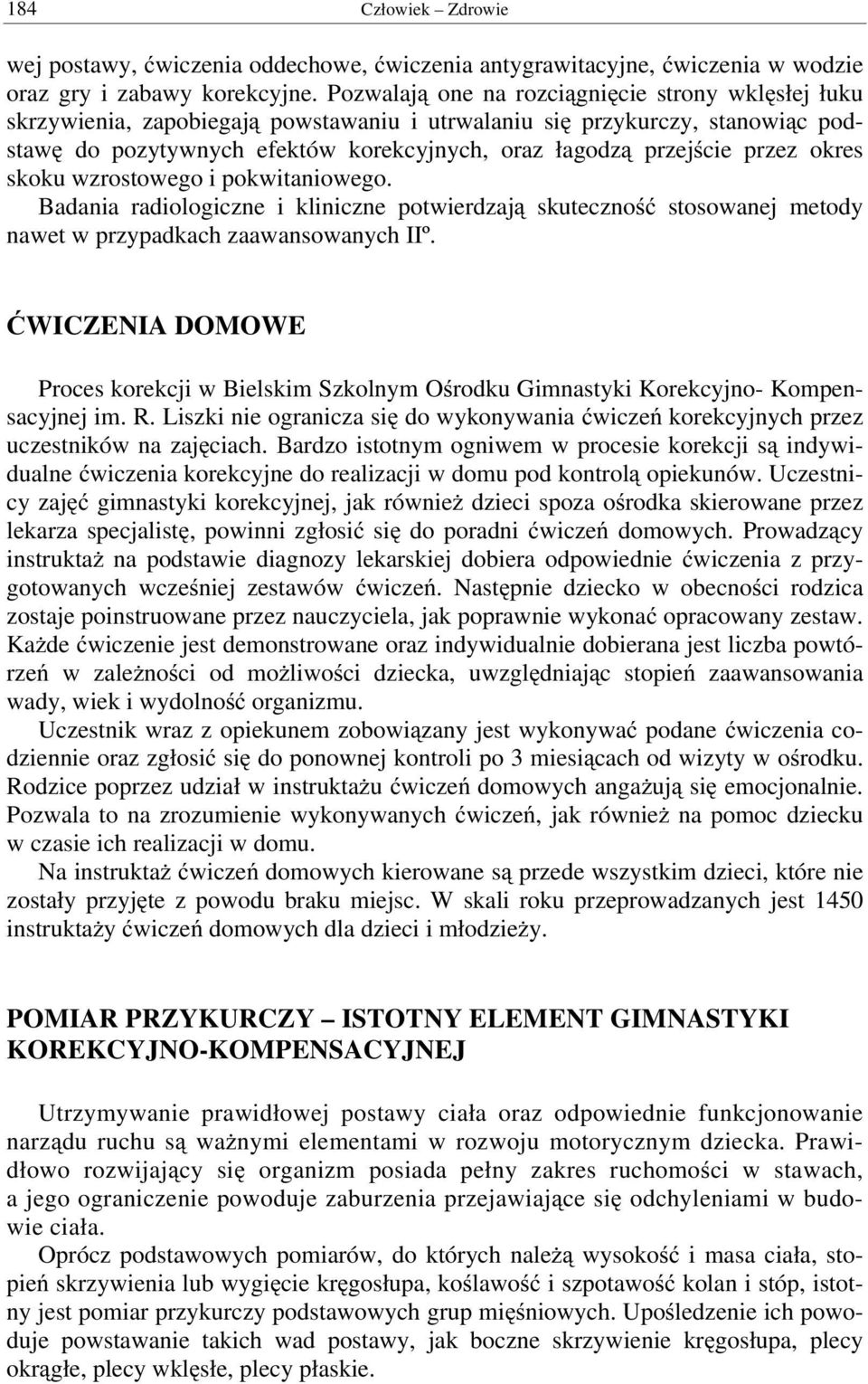 przez okres skoku wzrostowego i pokwitaniowego. Badania radiologiczne i kliniczne potwierdzają skuteczność stosowanej metody nawet w przypadkach zaawansowanych IIº.