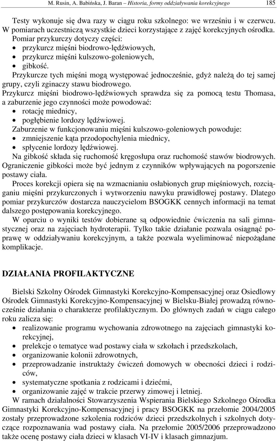 Pomiar przykurczy dotyczy części: przykurcz mięśni biodrowo-lędźwiowych, przykurcz mięśni kulszowo-goleniowych, gibkość.