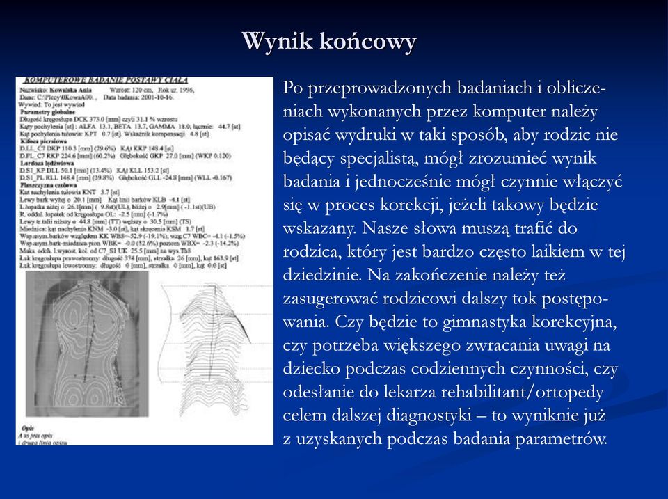 Nasze słowa muszą trafić do rodzica, który jest bardzo często laikiem w tej dziedzinie. Na zakończenie należy też zasugerować rodzicowi dalszy tok postępowania.