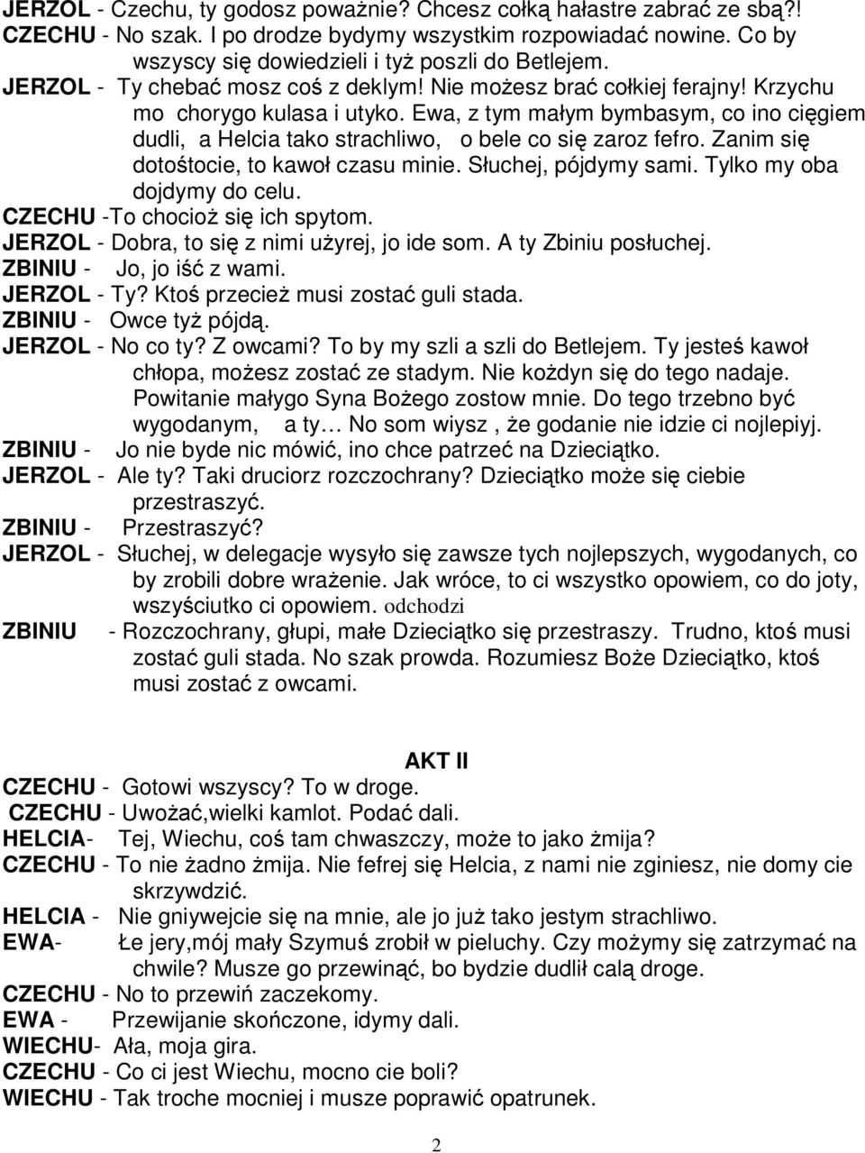 Ewa, z tym małym bymbasym, co ino cięgiem dudli, a Helcia tako strachliwo, o bele co się zaroz fefro. Zanim się dotośtocie, to kawoł czasu minie. Słuchej, pójdymy sami. Tylko my oba dojdymy do celu.