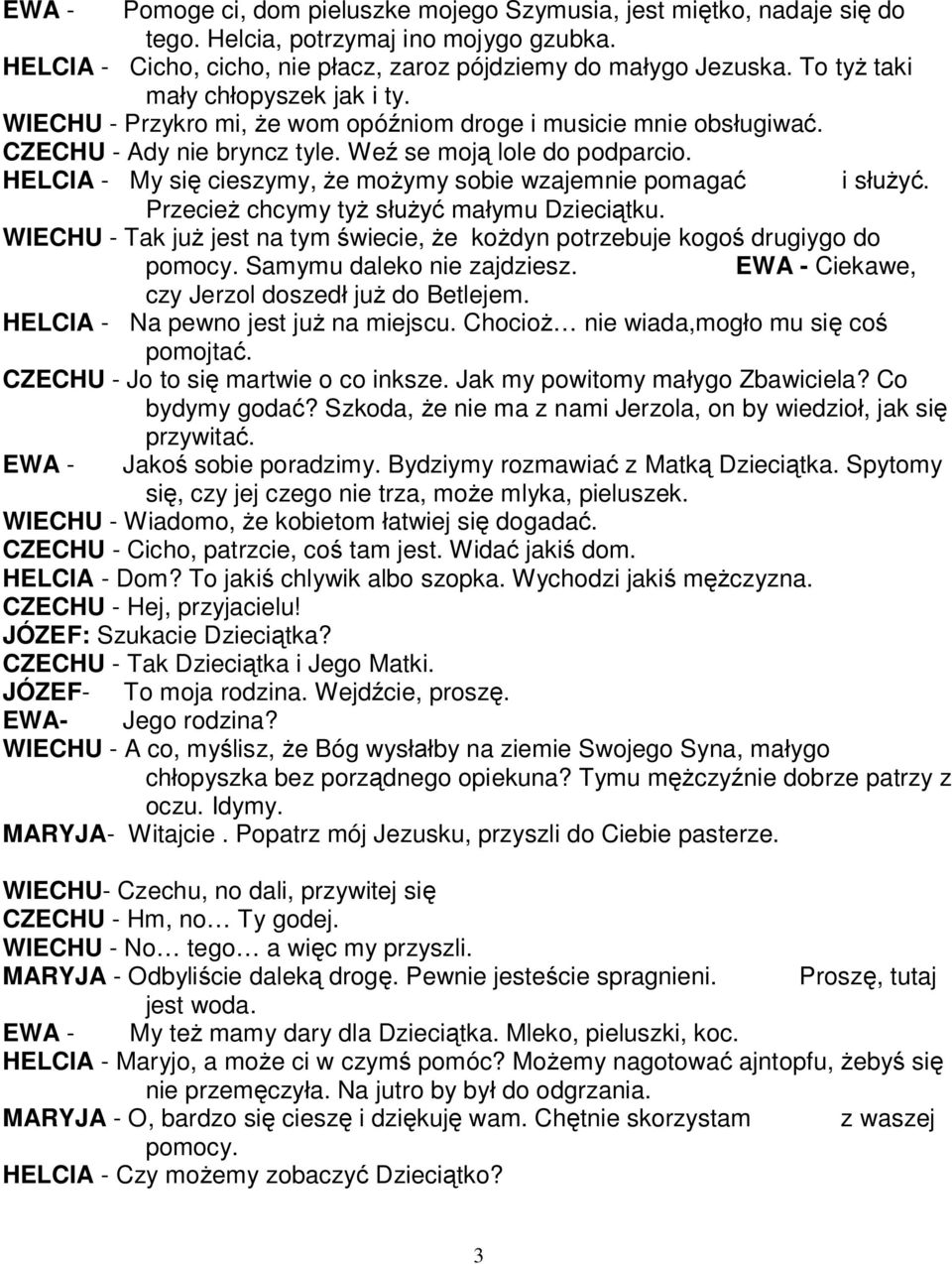 HELCIA - My się cieszymy, że możymy sobie wzajemnie pomagać i służyć. Przecież chcymy tyż służyć małymu Dzieciątku. WIECHU - Tak już jest na tym świecie, że kożdyn potrzebuje kogoś drugiygo do pomocy.