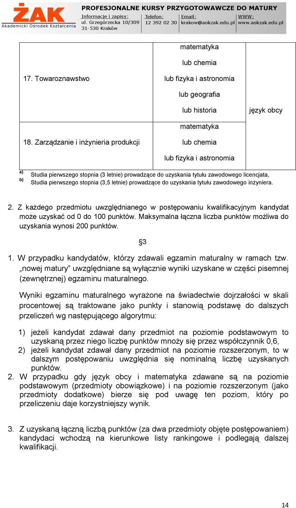 letnie) prowadzące do uzyskania tytułu zawodowego inżyniera. 2. Z każdego przedmiotu uwzględnianego w postępowaniu kwalifikacyjnym kandydat może uzyskać od 0 do 100 punktów.