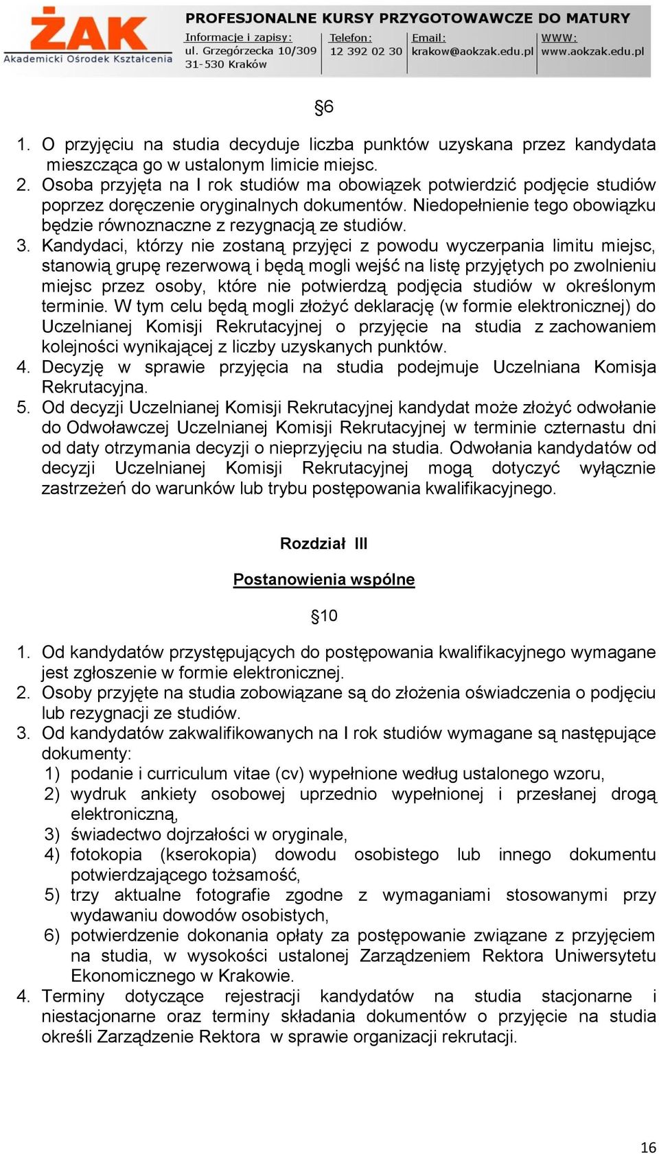 Kandydaci, którzy nie zostaną przyjęci z powodu wyczerpania limitu miejsc, stanowią grupę rezerwową i będą mogli wejść na listę przyjętych po zwolnieniu miejsc przez osoby, które nie potwierdzą