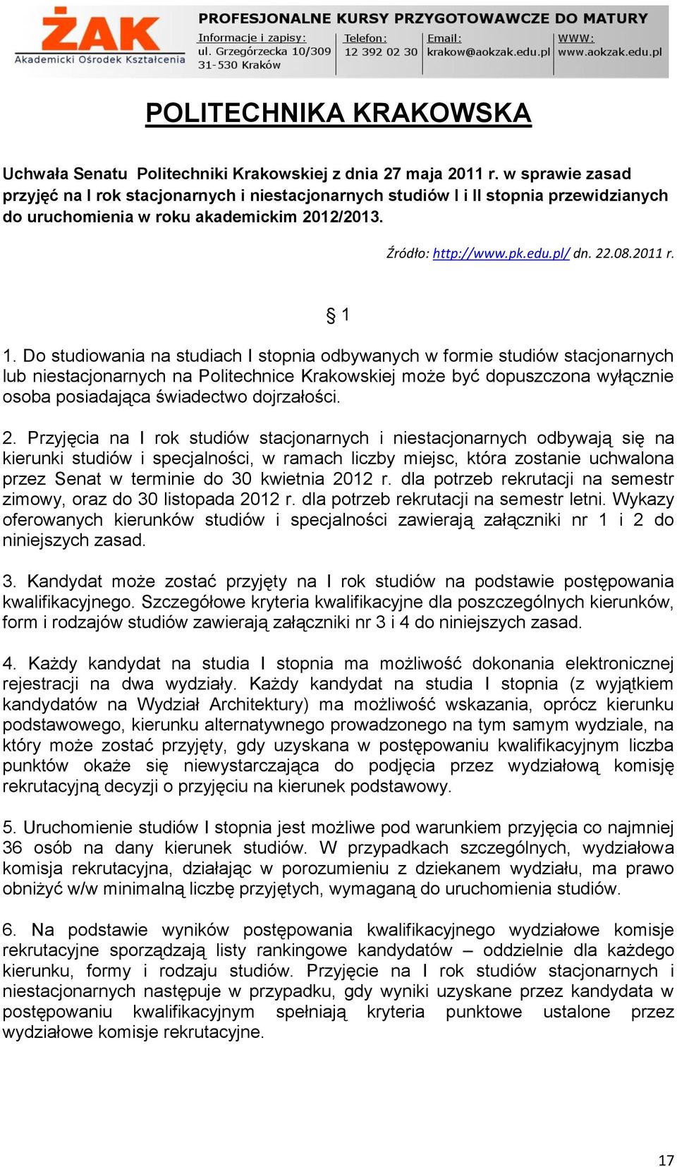 1 1. Do studiowania na studiach I stopnia odbywanych w formie studiów stacjonarnych lub niestacjonarnych na Politechnice Krakowskiej może być dopuszczona wyłącznie osoba posiadająca świadectwo