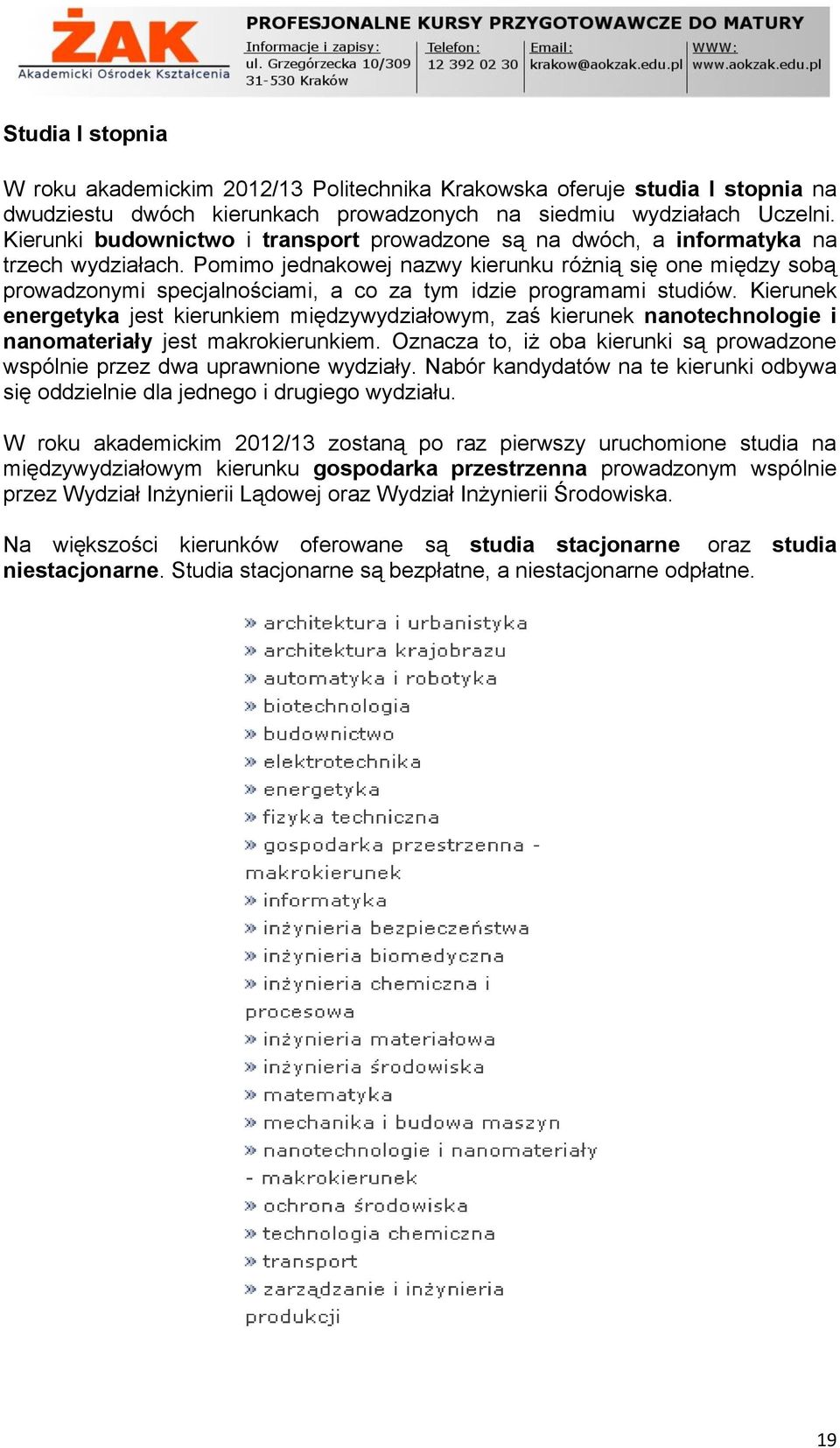 Pomimo jednakowej nazwy kierunku różnią się one między sobą prowadzonymi specjalnościami, a co za tym idzie programami studiów.