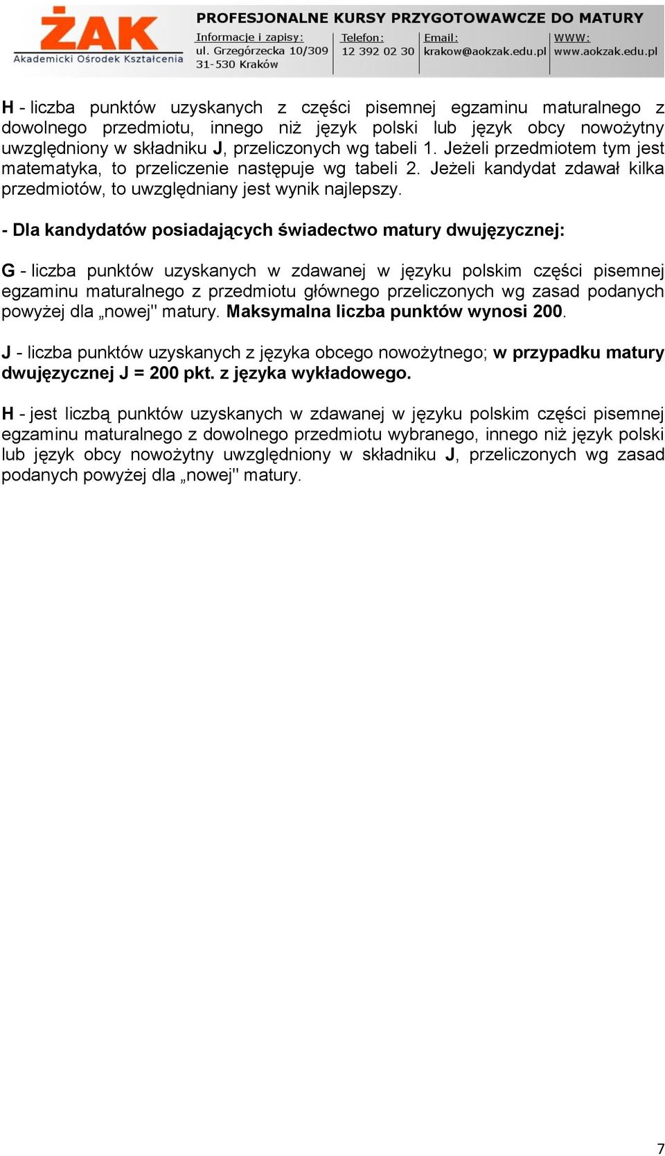 - Dla kandydatów posiadających świadectwo matury dwujęzycznej: G - liczba punktów uzyskanych w zdawanej w języku polskim części pisemnej egzaminu maturalnego z przedmiotu głównego przeliczonych wg