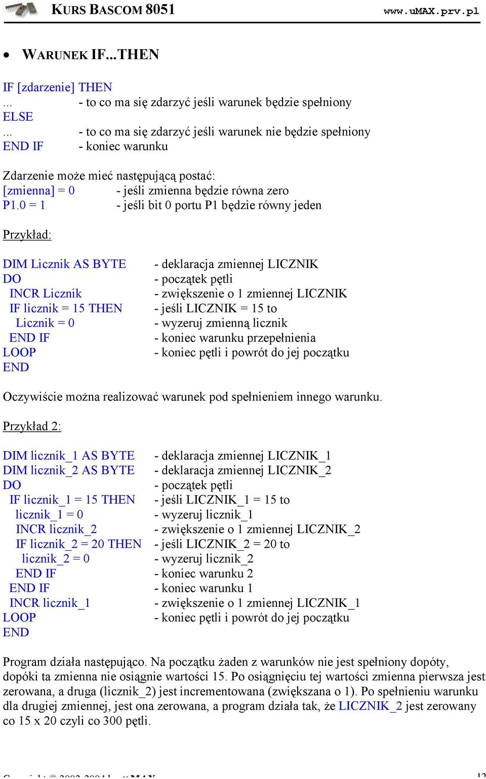 0 = 1 - jeśli bit 0 portu P1 będzie ró wny jeden Przykład: DIM Licznik AS BYTE INCR Licznik IF licznik = 15 THEN Licznik = 0 IF - deklaracja zmiennej LICZNIK - począ tek pętli - zwiększenie o 1