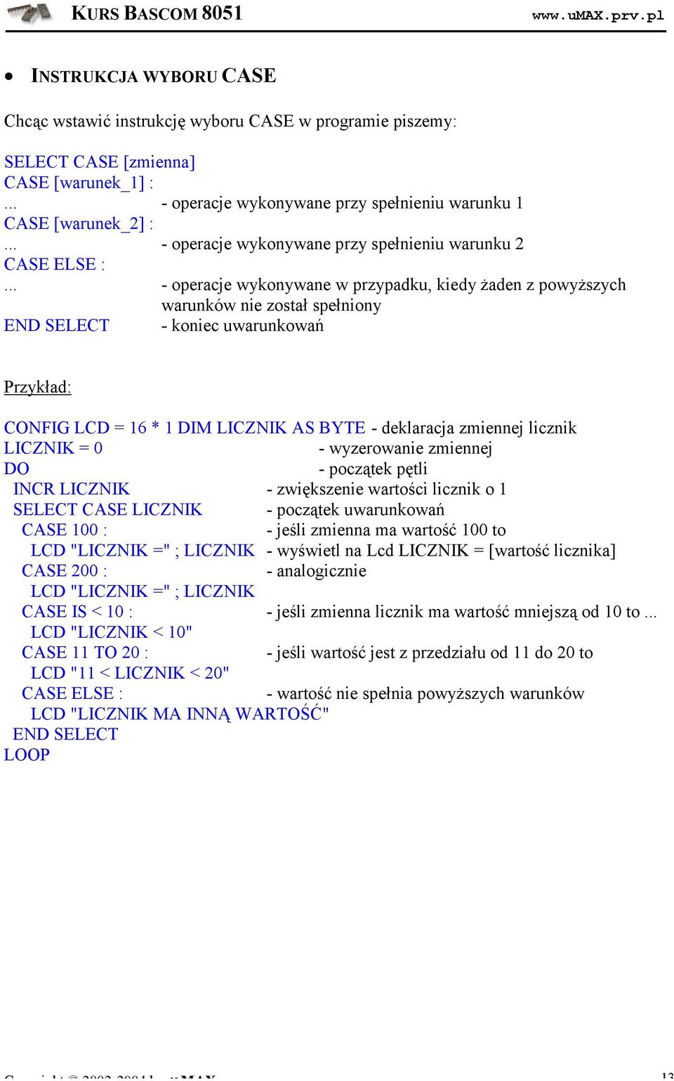 .. - operacje wykonywane w przypadku, kiedy ż aden z powyższych warunkó w nie został spełniony SELECT - koniec uwarunkowań Przykład: CONFIG LCD = 16 * 1 DIM LICZNIK AS BYTE - deklaracja zmiennej