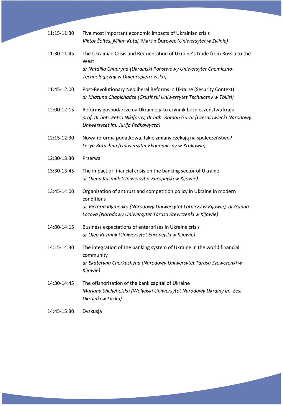 (Security Context) dr Khatuna Chapichadze (Gruziński Uniwersytet Techniczny w Tbilisi) 12:00-12:15 Reformy gospodarcze na Ukrainie jako czynnik bezpieczeństwa kraju prof. dr hab.