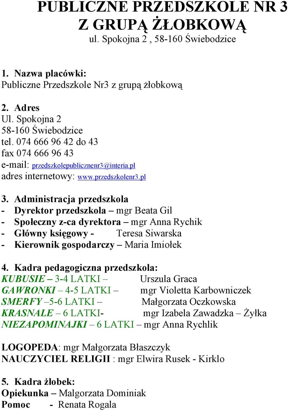 Administracja przedszkola - Dyrektor przedszkola mgr Beata Gil - Społeczny z-ca dyrektora mgr Anna Rychik - Główny księgowy - Teresa Siwarska - Kierownik gospodarczy Maria Imiołek 4.