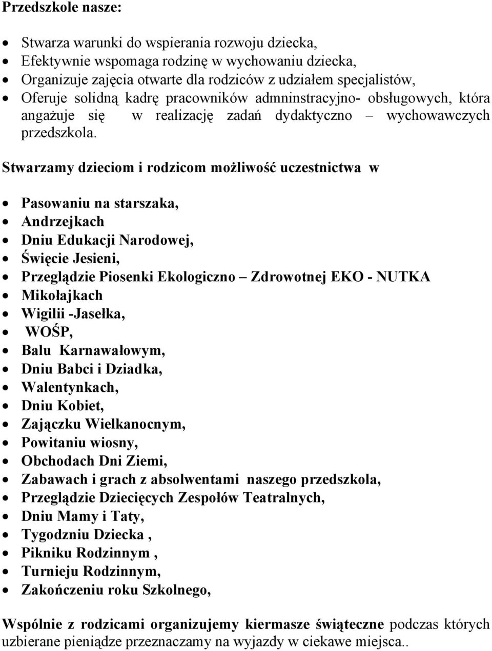 Stwarzamy dzieciom i rodzicom możliwość uczestnictwa w Pasowaniu na starszaka, Andrzejkach Dniu Edukacji Narodowej, Święcie Jesieni, Przeglądzie Piosenki Ekologiczno Zdrowotnej EKO - NUTKA