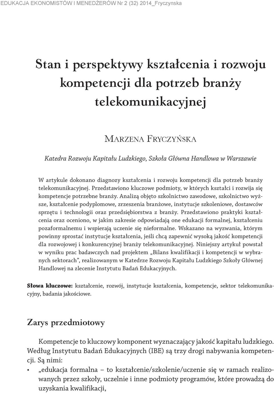 Analizą objęto szkolnictwo zawodowe, szkolnictwo wyższe, kształcenie podyplomowe, zrzeszenia branżowe, instytucje szkoleniowe, dostawców sprzętu i technologii oraz przedsiębiorstwa z branży.