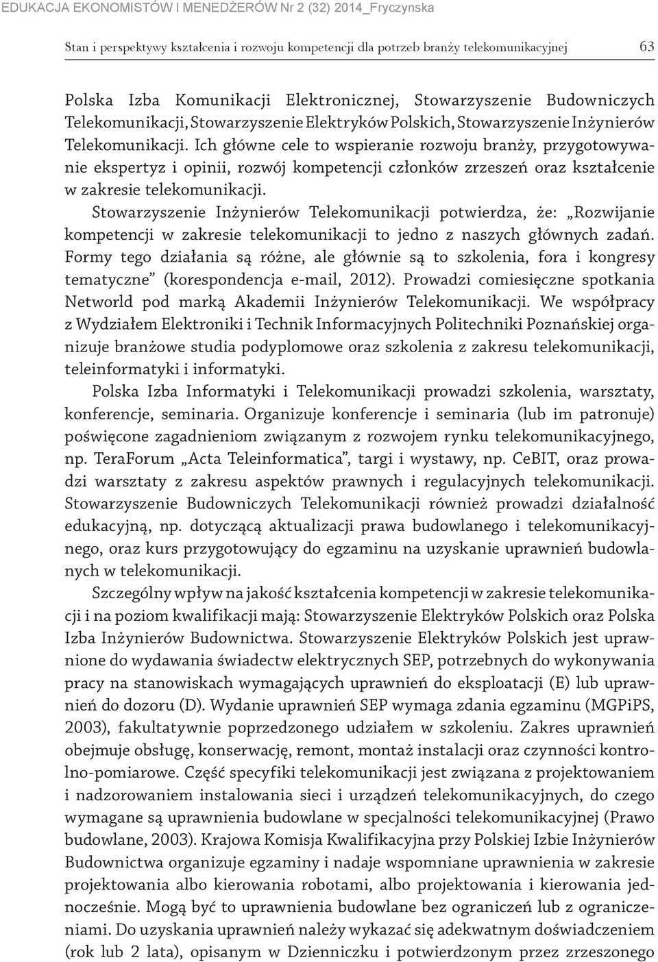 Ich główne cele to wspieranie rozwoju branży, przygotowywanie ekspertyz i opinii, rozwój kompetencji członków zrzeszeń oraz kształcenie w zakresie telekomunikacji.