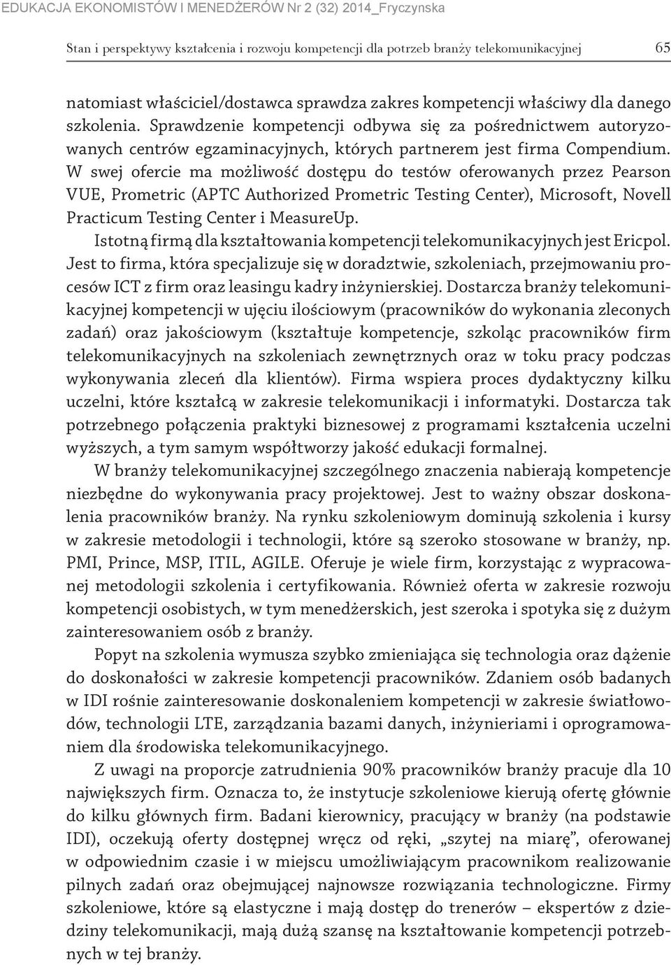 W swej ofercie ma możliwość dostępu do testów oferowanych przez Pearson VUE, Prometric (APTC Authorized Prometric Testing Center), Microsoft, Novell Practicum Testing Center i MeasureUp.