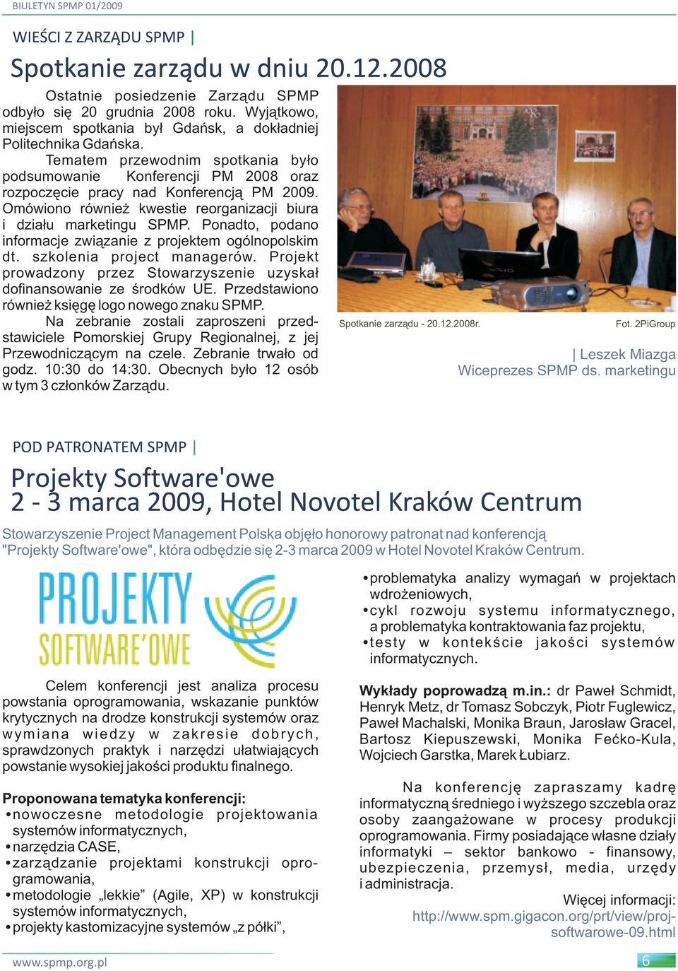 Ponadto, podano informacje związanie z projektem ogólnopolskim dt. szkolenia project managerów. Projekt prowadzony przez Stowarzyszenie uzyskał dofinansowanie ze środków UE.