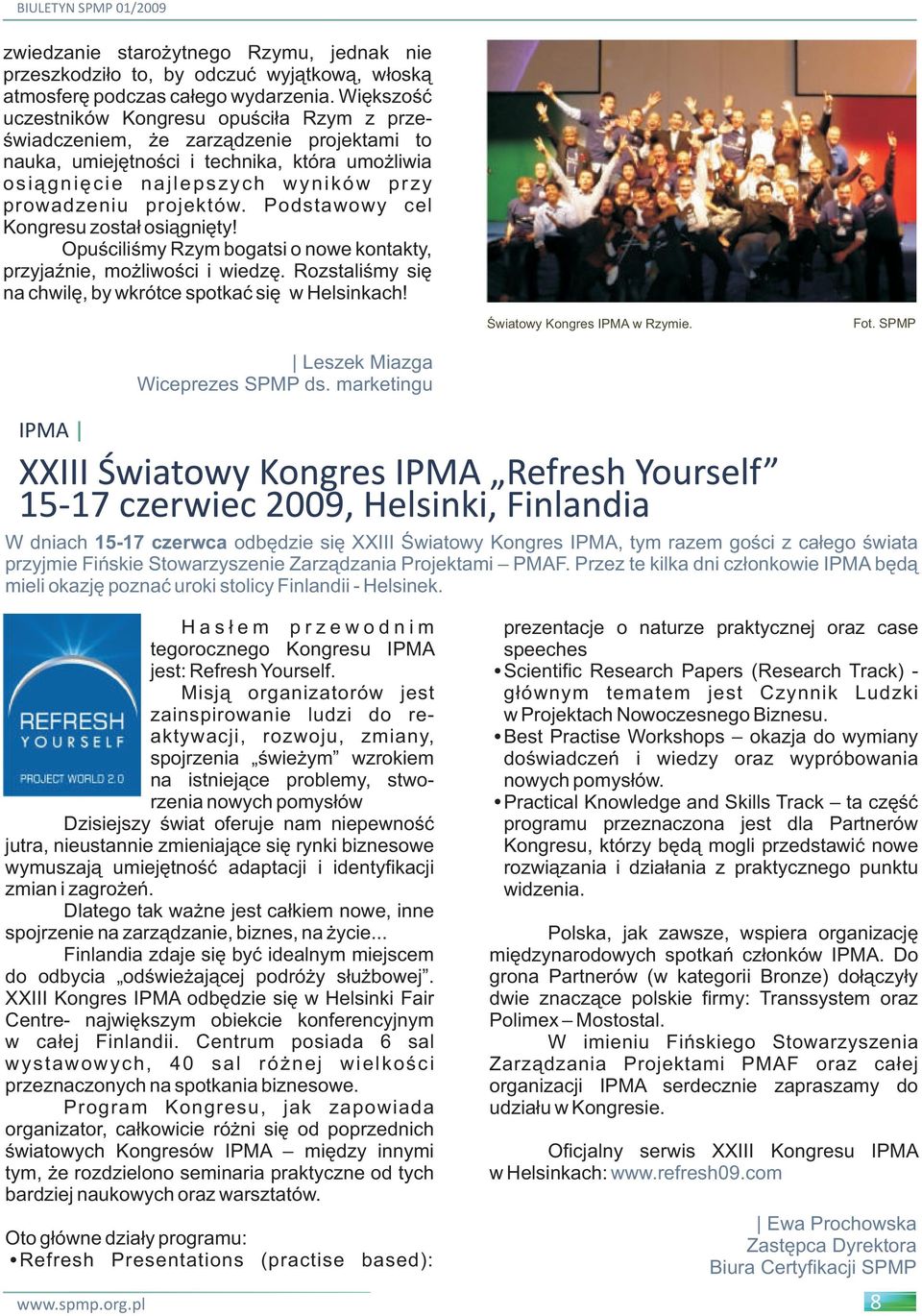 projektów. Podstawowy cel Kongresu został osiągnięty! Opuściliśmy Rzym bogatsi o nowe kontakty, przyjaźnie, możliwości i wiedzę. Rozstaliśmy się na chwilę, by wkrótce spotkać się w Helsinkach!