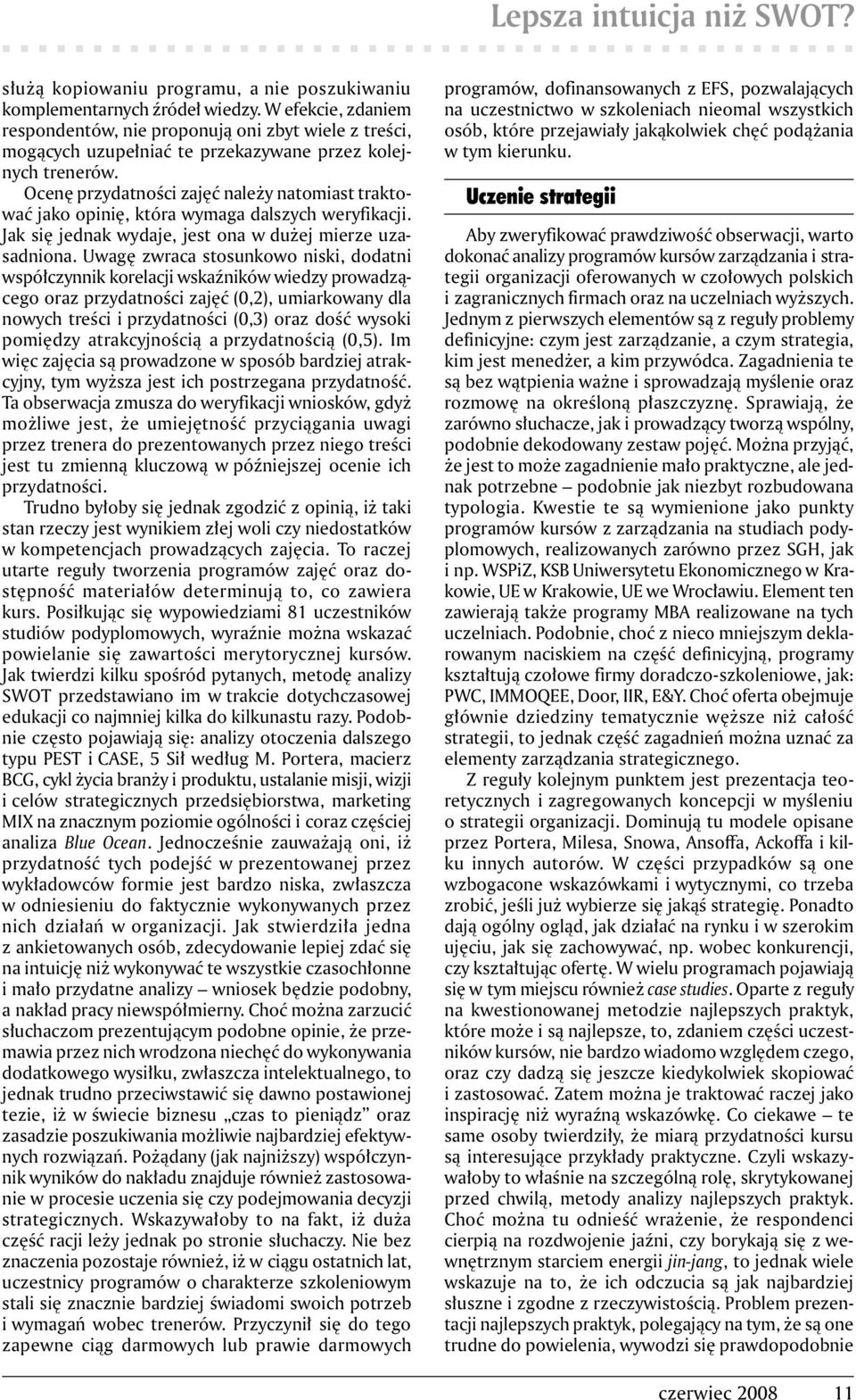 Ocenę przydatności zajęć należy natomiast traktować jako opinię, która wymaga dalszych weryfikacji. Jak się jednak wydaje, jest ona w dużej mierze uzasadniona.