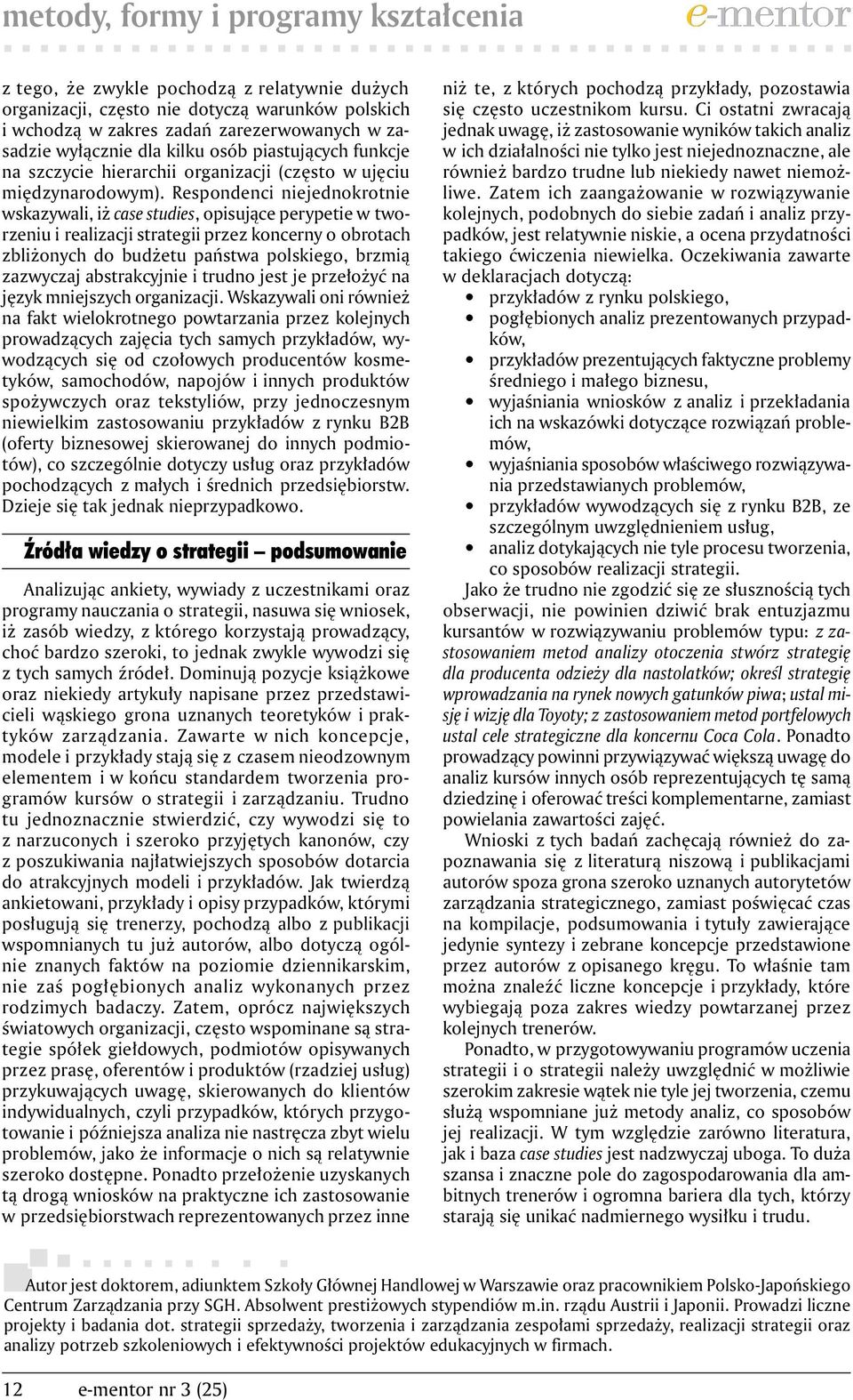 Respondenci niejednokrotnie wskazywali, iż case studies, opisujące perypetie w tworzeniu i realizacji strategii przez koncerny o obrotach zbliżonych do budżetu państwa polskiego, brzmią zazwyczaj