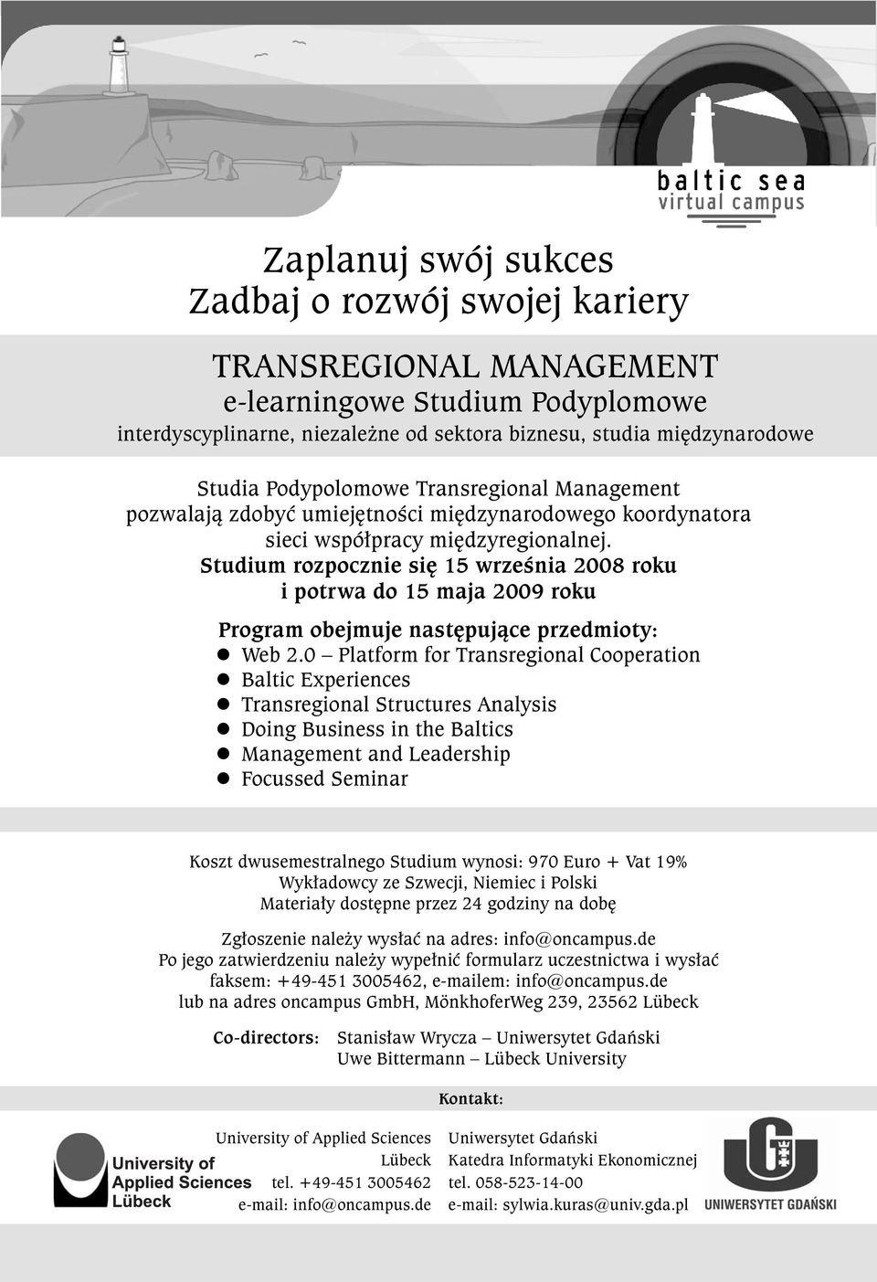 Studium rozpocznie się 15 września 2008 roku i potrwa do 15 maja 2009 roku Program obejmuje następujące przedmioty: Web 2.