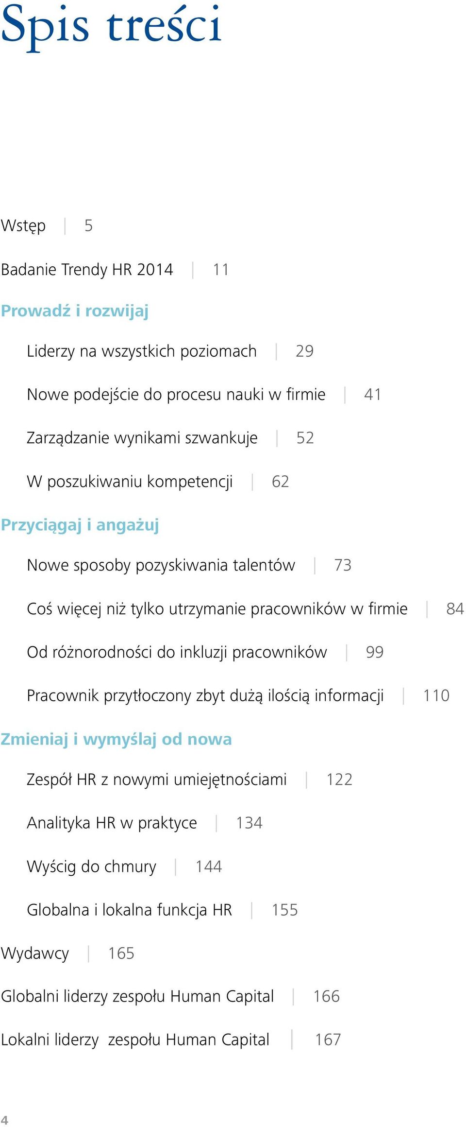 różnorodności do inkluzji pracowników 99 Pracownik przytłoczony zbyt dużą ilością informacji 110 Zmieniaj i wymyślaj od nowa Zespół HR z nowymi umiejętnościami 122