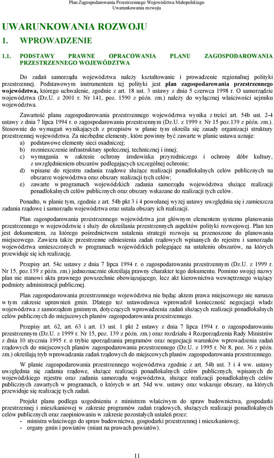 Podstawowym instrumentem tej polityki jest plan zagospodarowania przestrzennego województwa, którego uchwalenie, zgodnie z art. 18 ust. 3 ustawy z dnia 5 czerwca 1998 r. O samorządzie województwa (Dz.