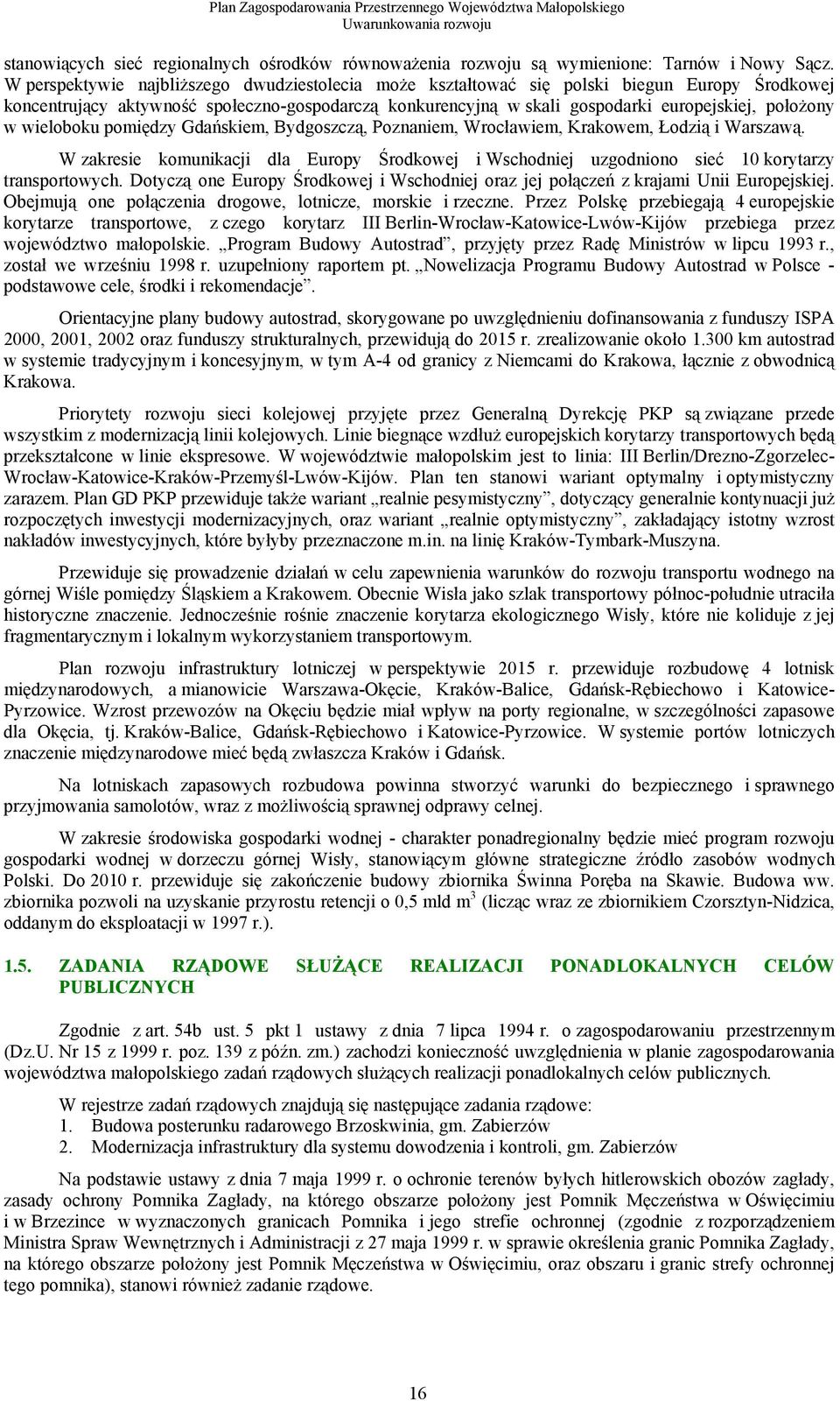 wieloboku pomiędzy Gdańskiem, Bydgoszczą, Poznaniem, Wrocławiem, Krakowem, Łodzią i Warszawą. W zakresie komunikacji dla Europy Środkowej i Wschodniej uzgodniono sieć 10 korytarzy transportowych.