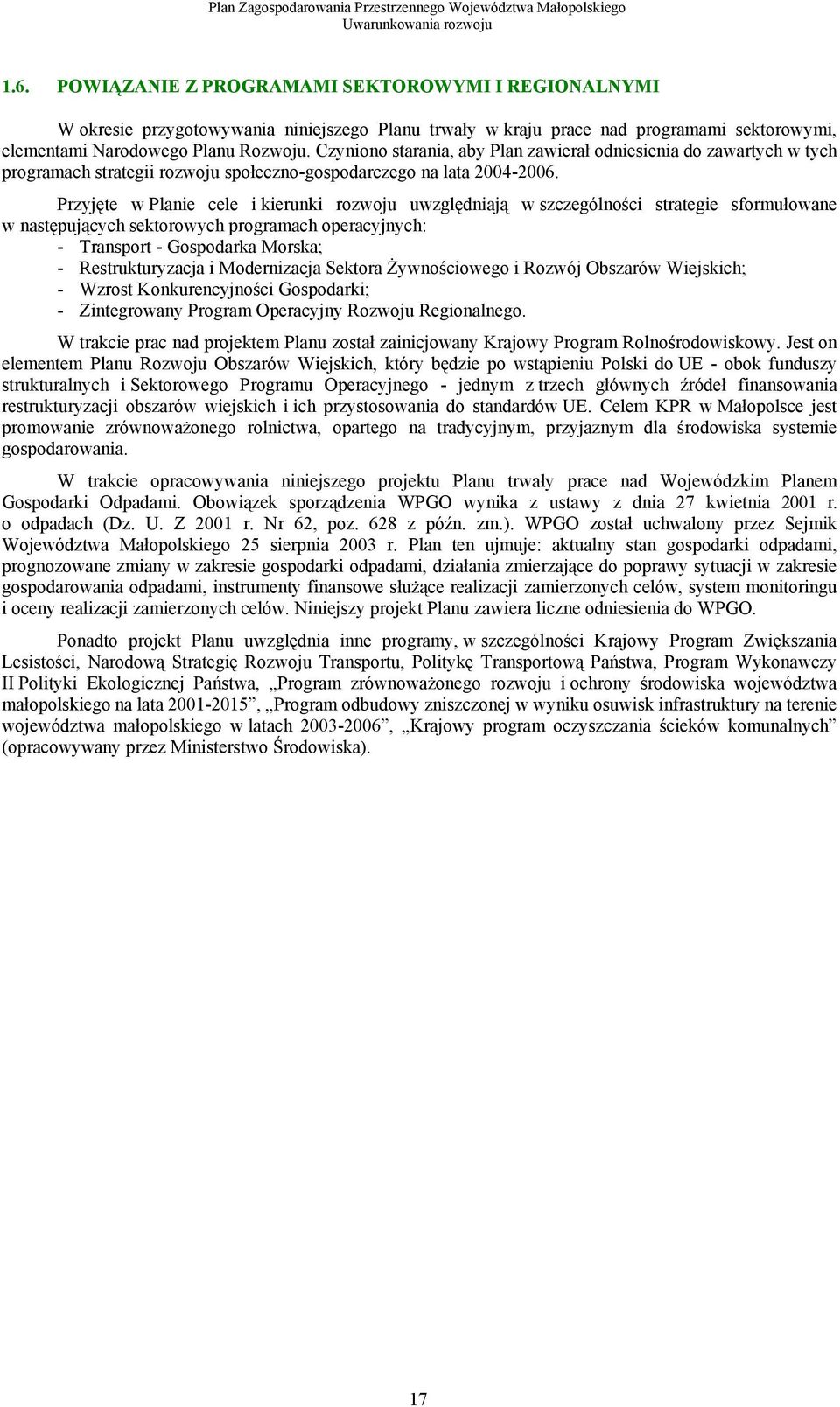 Przyjęte w Planie cele i kierunki rozwoju uwzględniają w szczególności strategie sformułowane w następujących sektorowych programach operacyjnych: - Transport - Gospodarka Morska; - Restrukturyzacja