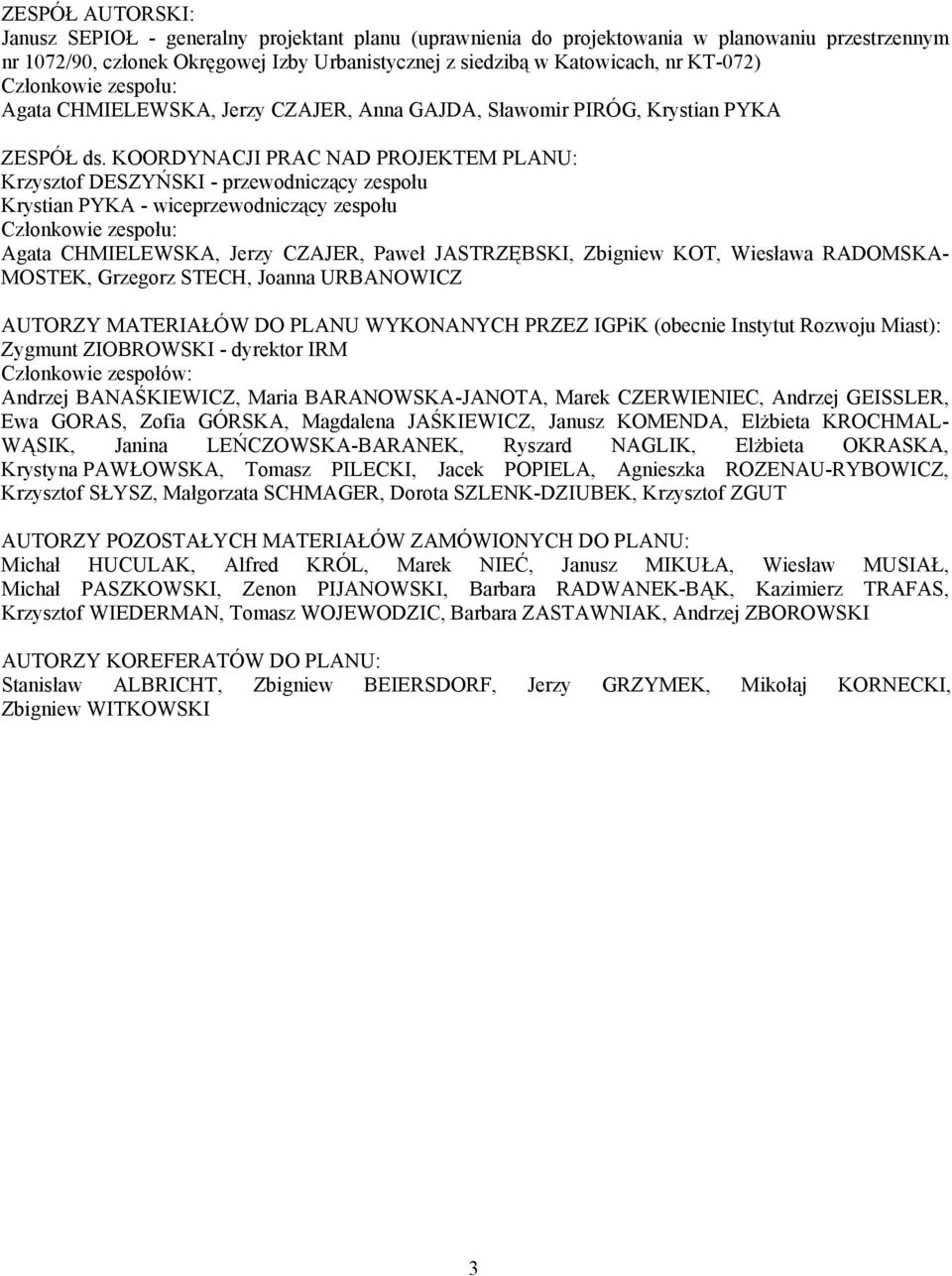 KOORDYNACJI PRAC NAD PROJEKTEM PLANU: Krzysztof DESZYŃSKI - przewodniczący zespołu Krystian PYKA - wiceprzewodniczący zespołu Członkowie zespołu: Agata CHMIELEWSKA, Jerzy CZAJER, Paweł JASTRZĘBSKI,